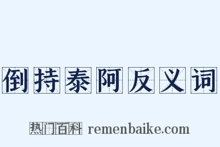 倒持泰阿反义词是什么意思的图片